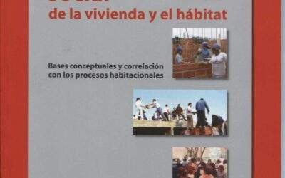 “Producción Social de la Vivienda y el Hábitat. Bases Conceptuales y Correlación con los Procesos Habitacionales”