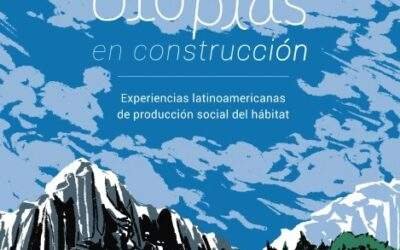 Utopías en Construcción – Experiencias latinoamericanas de producción social del hábitat